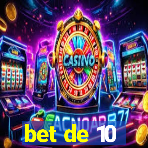 bet de 10